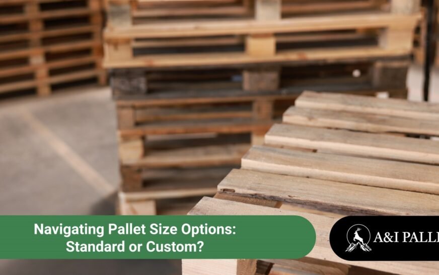 Navigating Pallet Size Options: Standard or Custom?